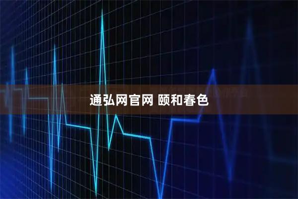 通弘网官网 颐和春色