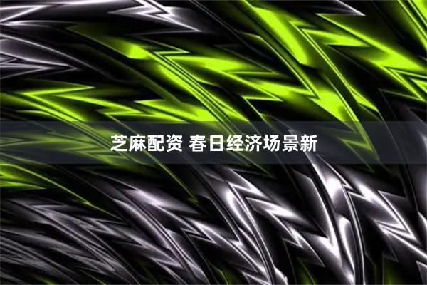 芝麻配资 春日经济场景新