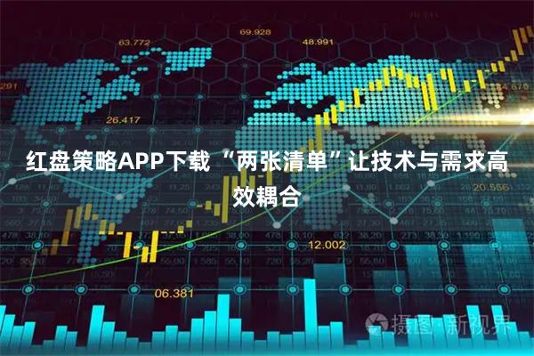 红盘策略APP下载 “两张清单”让技术与需求高效耦合