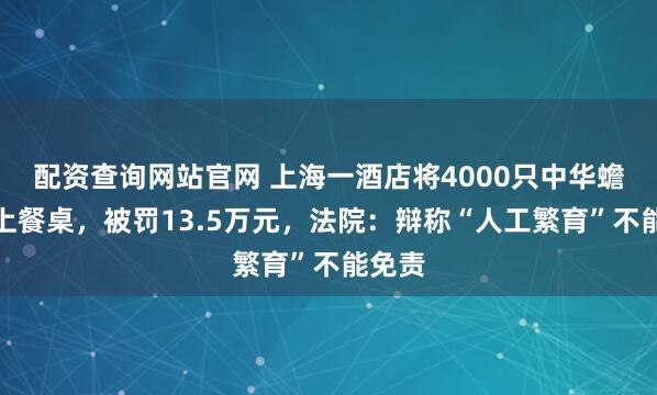 配资查询网站官网 上海一酒店将4000只中华蟾蜍端上餐桌，被罚13.5万元，法院：辩称“人工繁育”不能免责