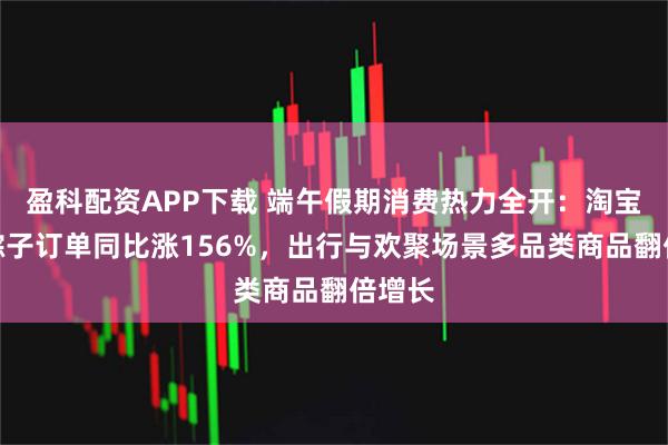盈科配资APP下载 端午假期消费热力全开:淘宝闪购粽子订单同比涨156%,出行与欢聚场景多品类商品翻倍增长
