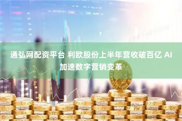 通弘网配资平台 利欧股份上半年营收破百亿 AI加速数字营销变革