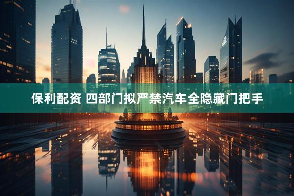 保利配资 四部门拟严禁汽车全隐藏门把手